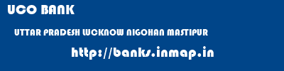 UCO BANK  UTTAR PRADESH LUCKNOW NIGOHAN MASTIPUR  banks information 